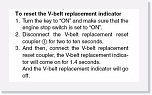 06_instructions * Trouvé aussi sur le forum, la procédure à suivre. La traduction donne:
1. Mettez le contact en s'assurant que le coupe-circuit moteur sur le guidon droit est sur la position ON
2. Débranchez le connecteur de reset du remplacement de la courroie de 2 à 10s.
3. Puis replacez le connecteur, le temoin V-Belt va alors s'allumer pour 1,4 secondes. Puis le temoin va s'éteindre.

Dans la pratique je me suis aperçu qu'il faut plutôt le débrancher et quand le témoin reste allumé pendant ces 1,4 secondes, alors il faut le rebrancher. * 348 x 198 * (24KB)